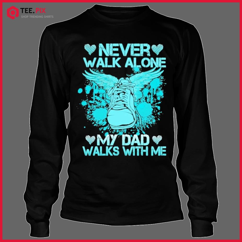 Funny Father S Day 21 Never Walk Alone My Dad Walks With Me Shirt Teespix