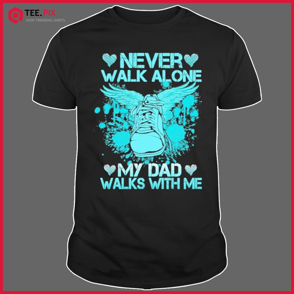 Funny Father S Day 21 Never Walk Alone My Dad Walks With Me Shirt Teespix Shop Trending T Shirt In The Usa