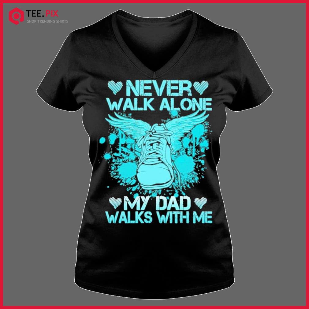 Funny Father S Day 21 Never Walk Alone My Dad Walks With Me Shirt Teespix