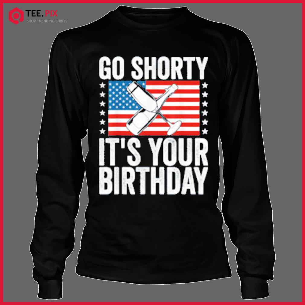 Go Shorty Its Your Birthday 4th of July Funny USA Patriotic Classic T-Shirt  - Teespix - Store Fashion LLC