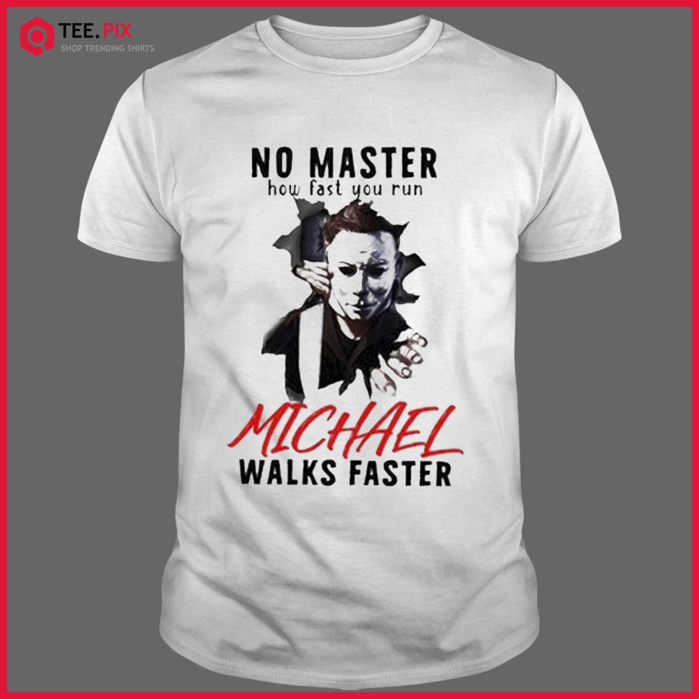 MICHAEL MYERS No Matter How Fast You Run Shirt