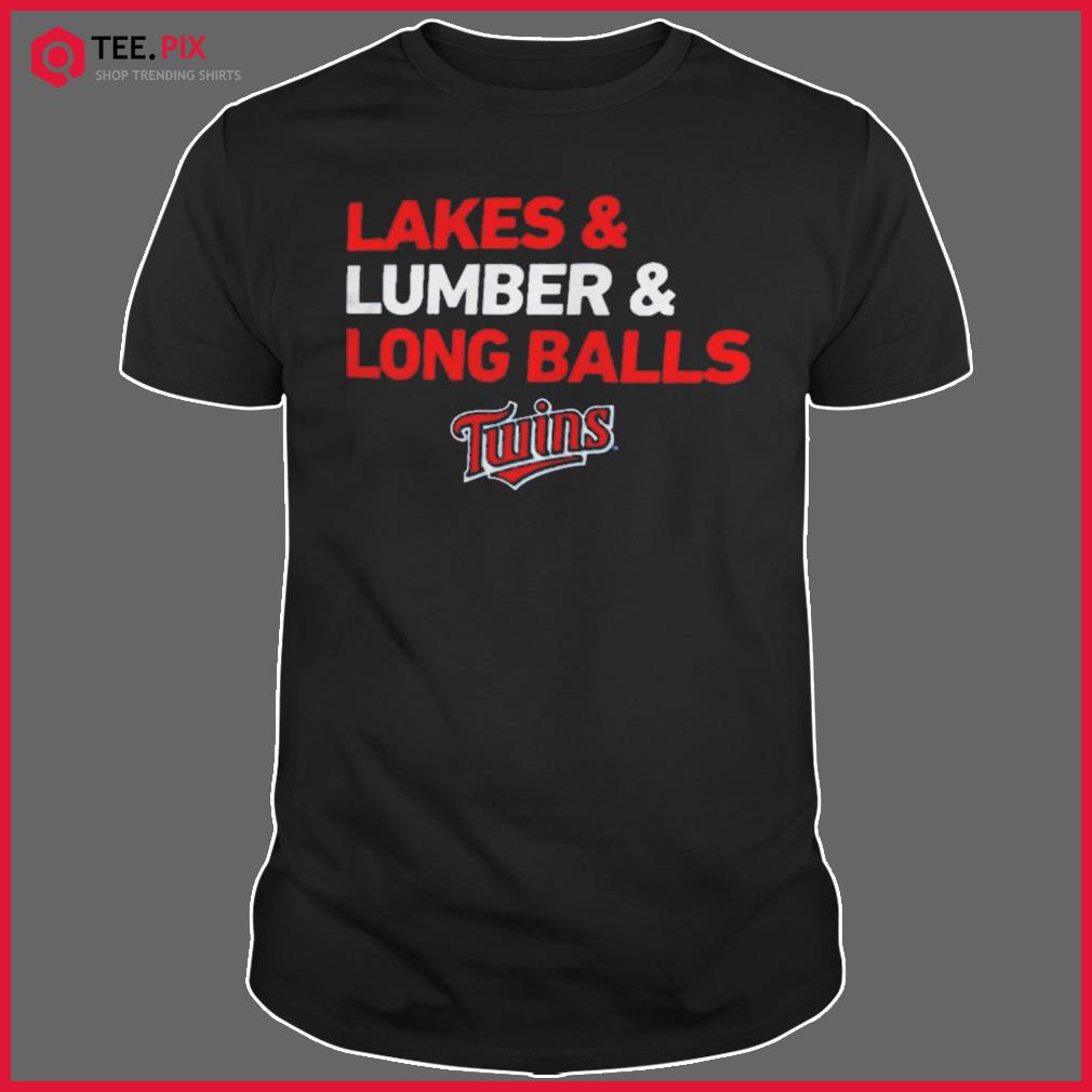 Minnesota Twins Lakes And Lumber And Long Balls Shirt Teespix Shop Trending Shirts And Hoodies
