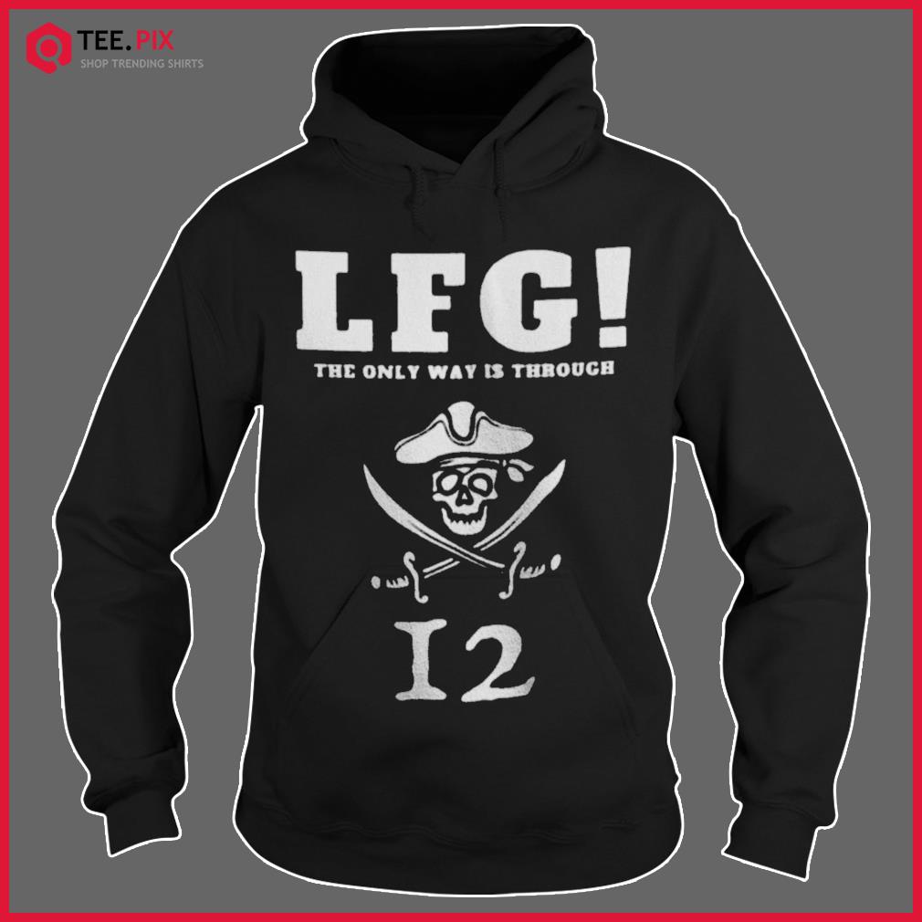 Tom Brady lfg the only way is through shirt, hoodie, sweater and v-neck  t-shirt