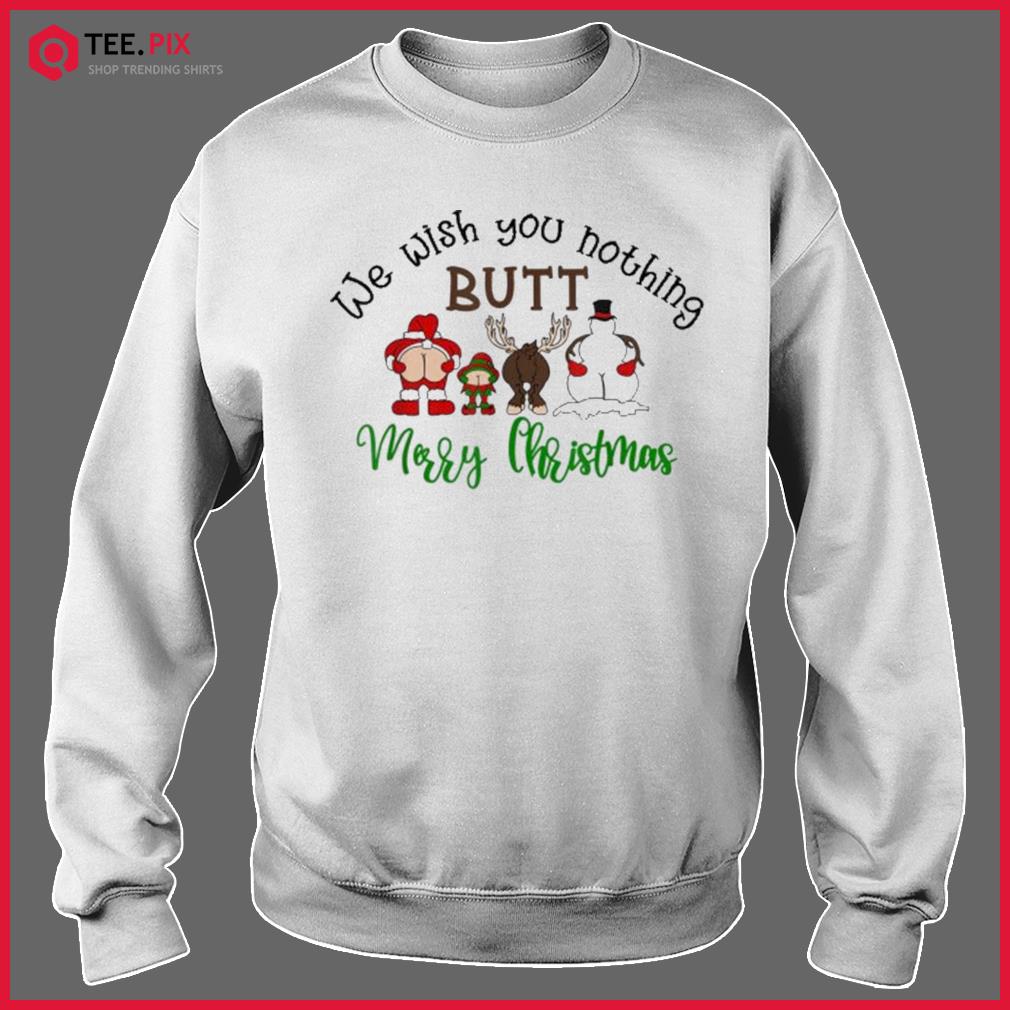 Funny We Wish You Nothing Butt Merry Christmas Santa Deer T-Shirt - Teespix  - Store Fashion LLC