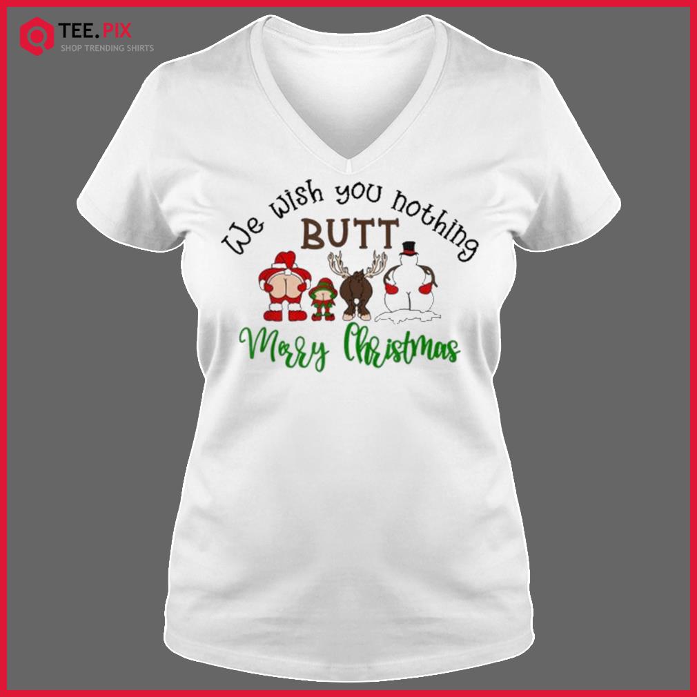 Funny We Wish You Nothing Butt Merry Christmas Santa Deer T-Shirt - Teespix  - Store Fashion LLC