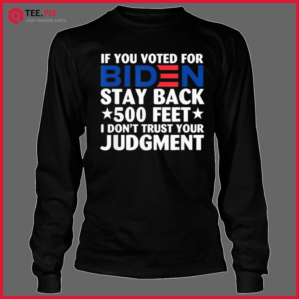 https://images.teespix.com/2021/12/if-you-voted-for-biden-stay-back-500-feet-t-shirt-Longsleeve-Tee.jpg