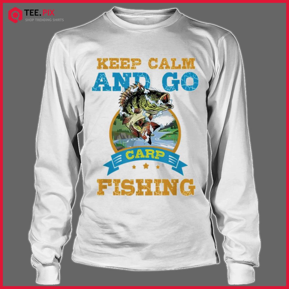 Keep Calm And Go Carp Fishing Funny Shirt - Teespix - Store Fashion LLC