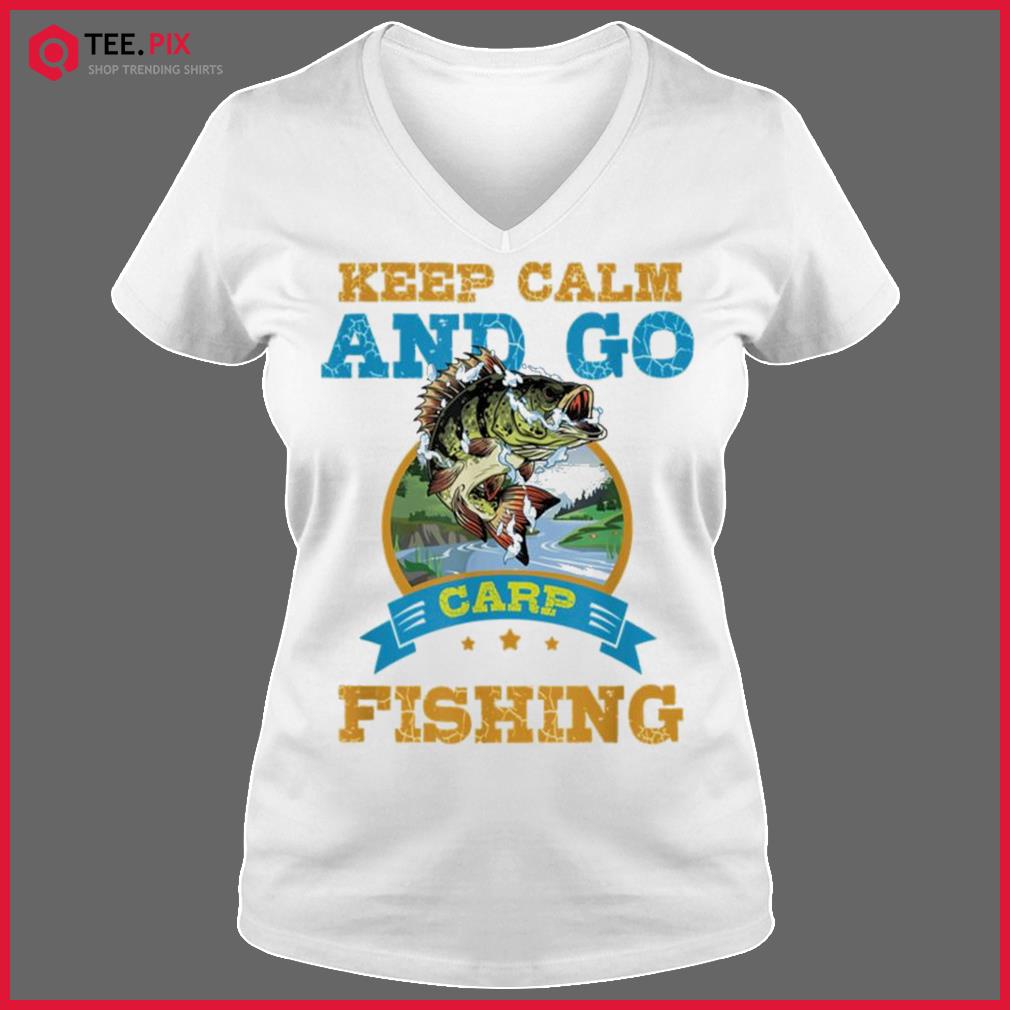 Keep Calm And Go Carp Fishing Funny Shirt - Teespix - Store Fashion LLC