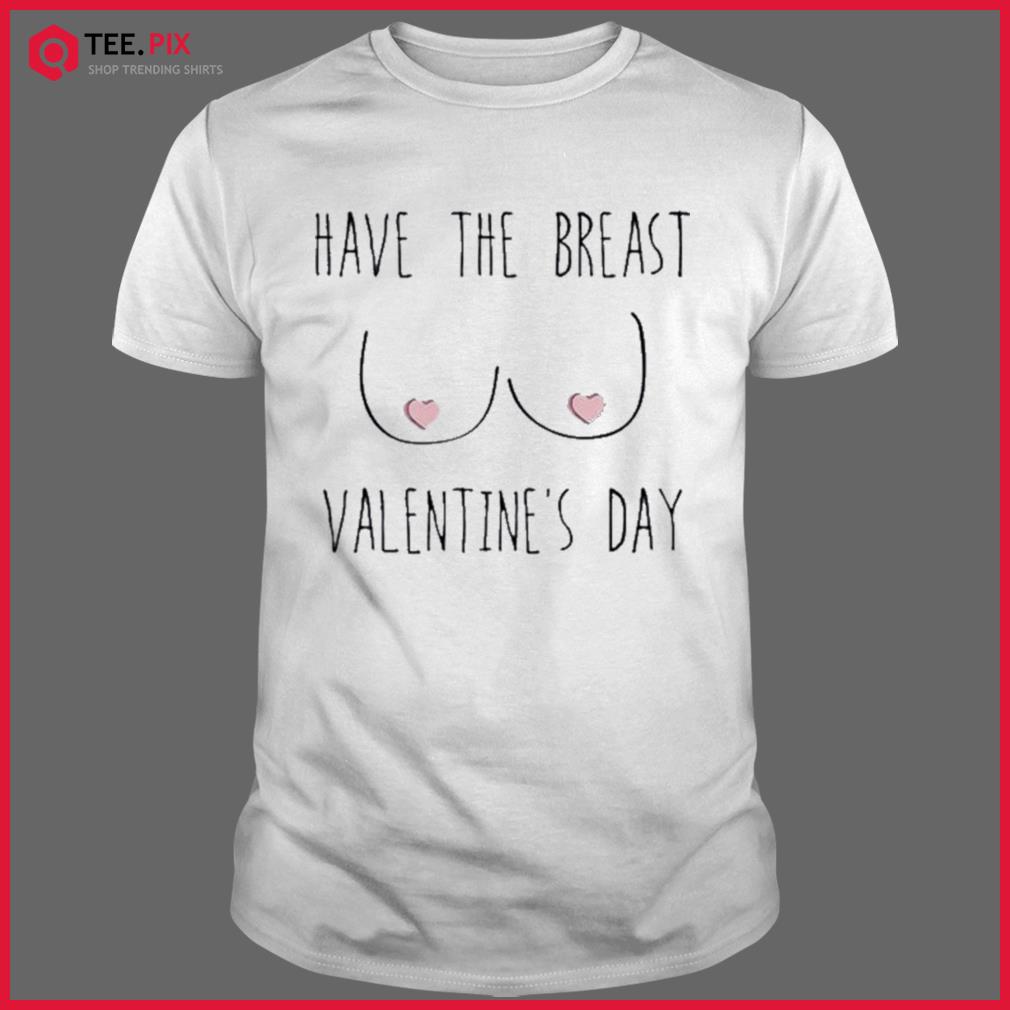 Funny Have The Breast Valentine's Day Candy Tits Shirt - Teespix - Store  Fashion LLC