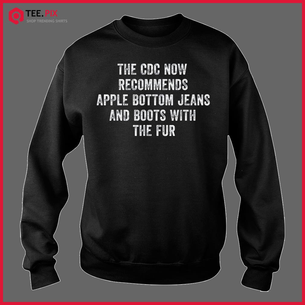 The CDC Now Recommends Apple Bottom Jeans & Boots With Fur Shirt - Teespix  - Store Fashion LLC