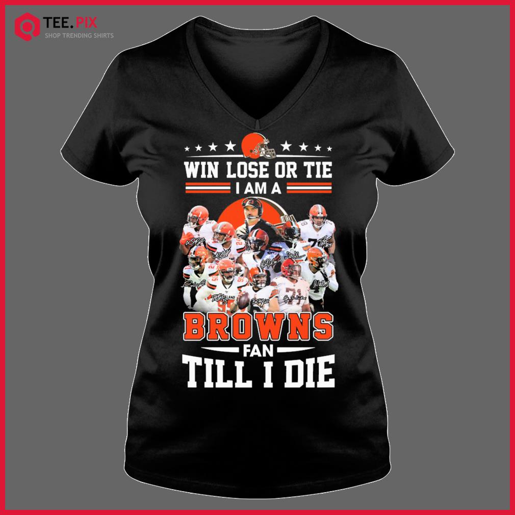 Win lose or tie Cleveland Browns fan till I die signatures shirt, hoodie,  sweater, long sleeve and tank top