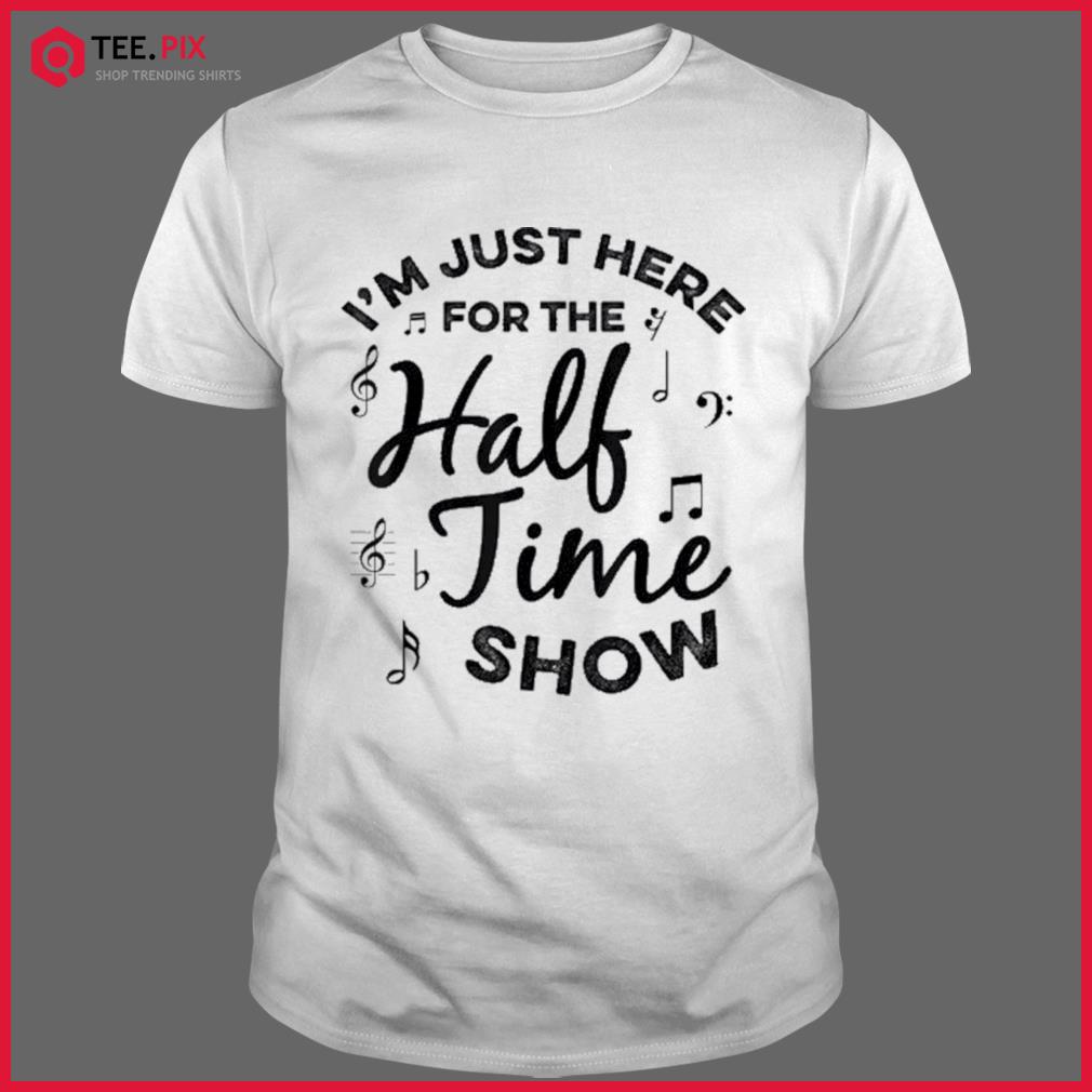 Im Just Here For The Halftime Show Shirt - Teespix - Store Fashion LLC