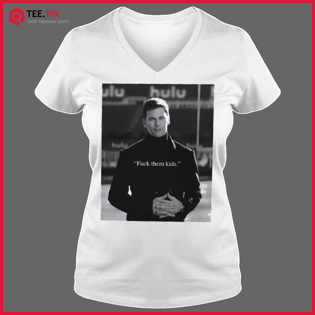 Tom Brady Fuck Them Kids Legend Back shirt, hoodie, sweater, long sleeve  and tank top