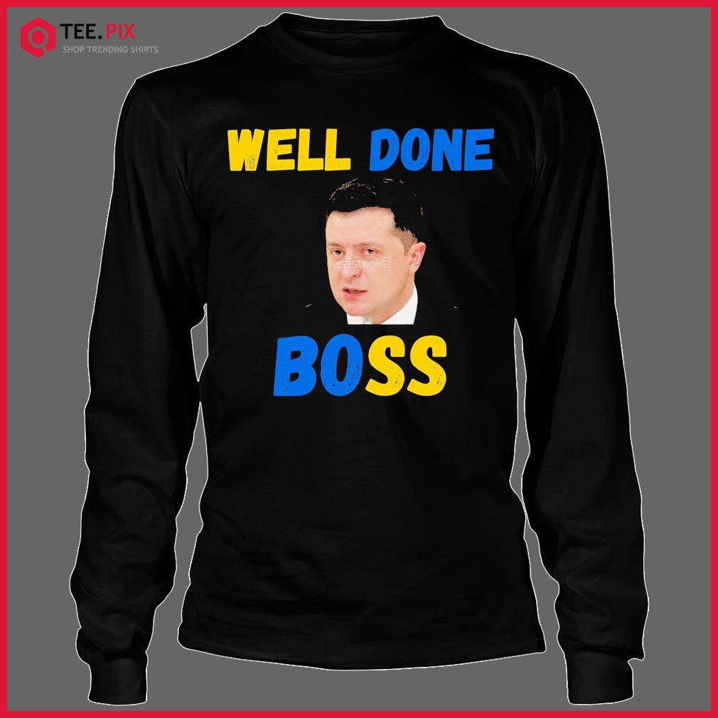 Volodymyr Zelensky Well Done Boss Shirt - Teespix - Store Fashion LLC