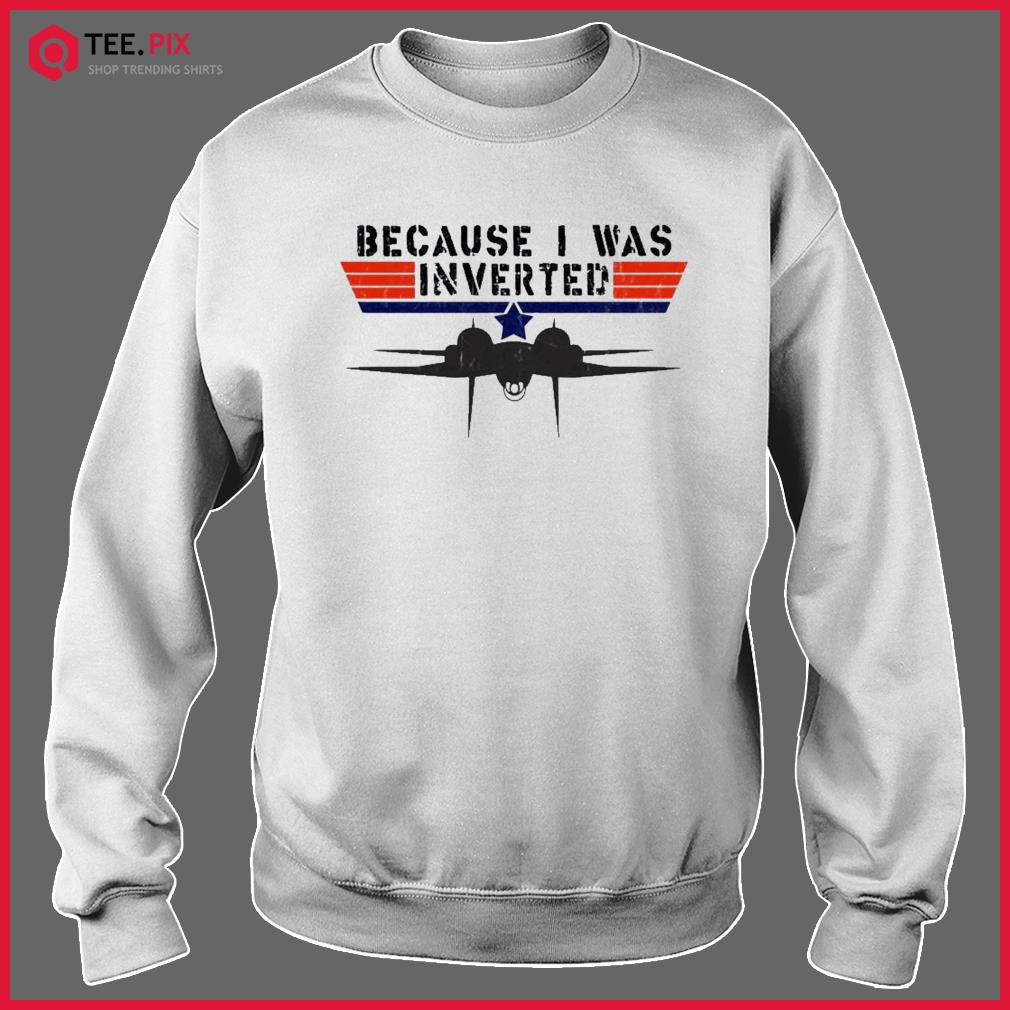 Top Gun Inverted I was because movie shirt, hoodie, sweater, long sleeve  and tank top