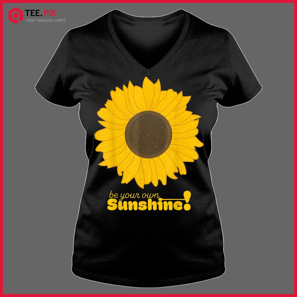 Be Your Own Sunshine Sunflower Shirt - Teespix - Store Fashion LLC