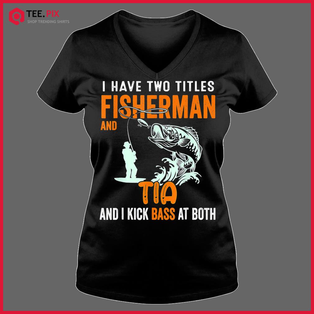 I Have Two Titles Fisherman Dad Bass Fishing Fathers Day Shirt