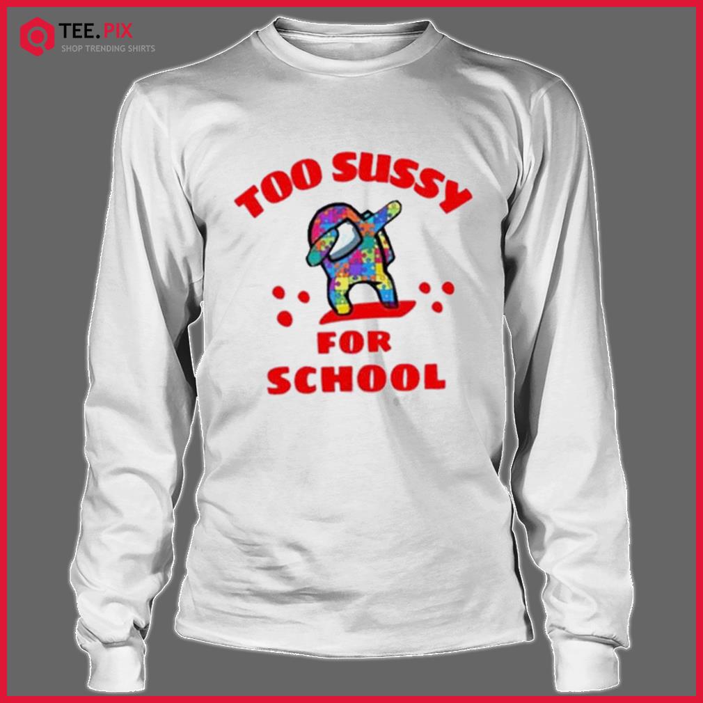 Among Us Funny Too Sussy For School Shirt - Teespix - Store Fashion LLC