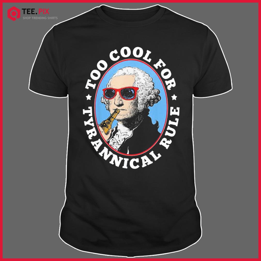 Too Cool For Tyrannical Rule T-shirt