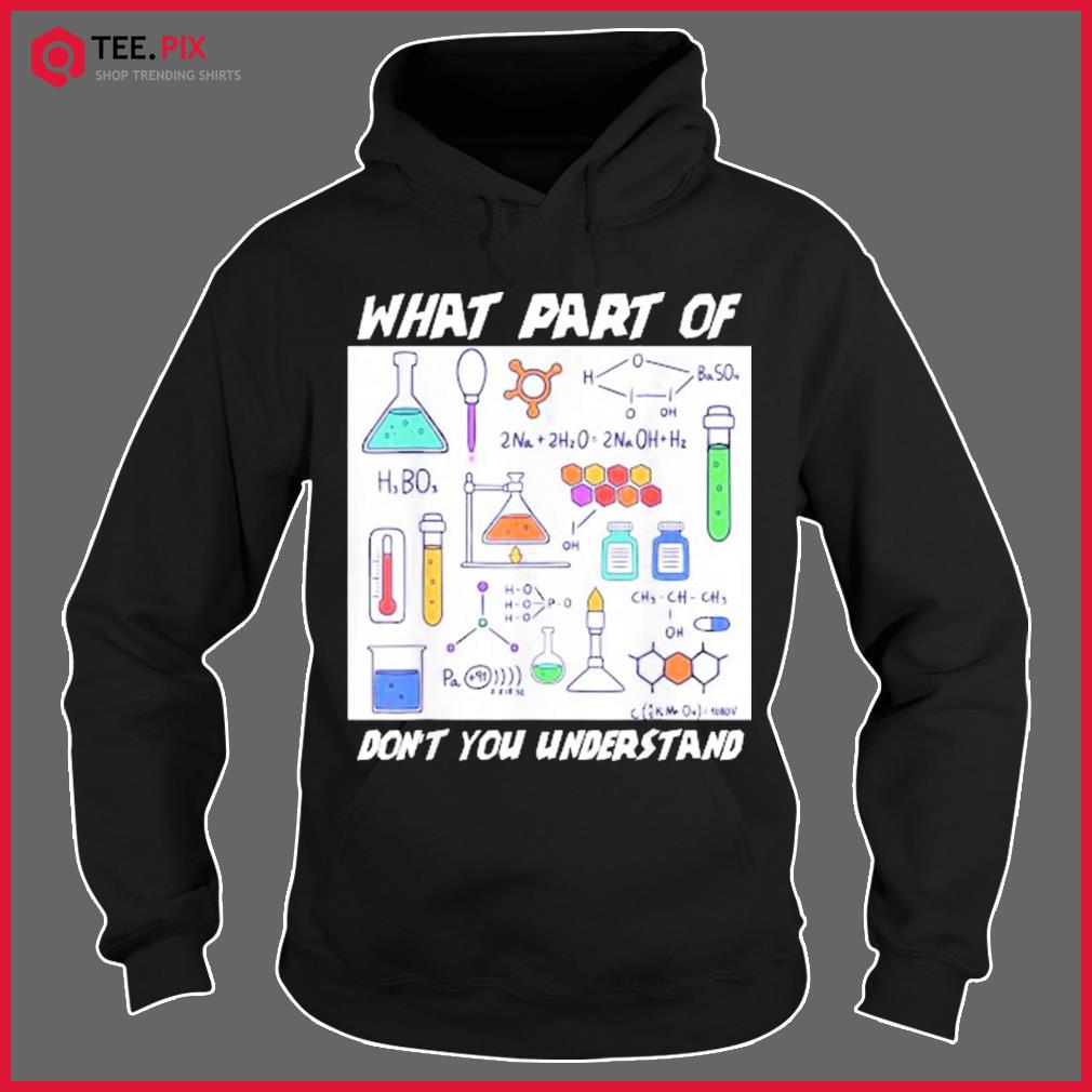 What Part Of Don’t You Understand Chemistry Teacher Shirt Hoodie