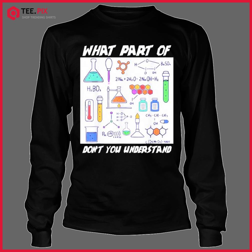 What Part Of Don’t You Understand Chemistry Teacher Shirt Longsleeve Tee