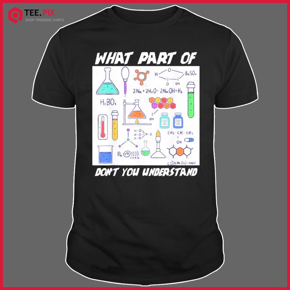 What Part Of Don’t You Understand Chemistry Teacher Shirt