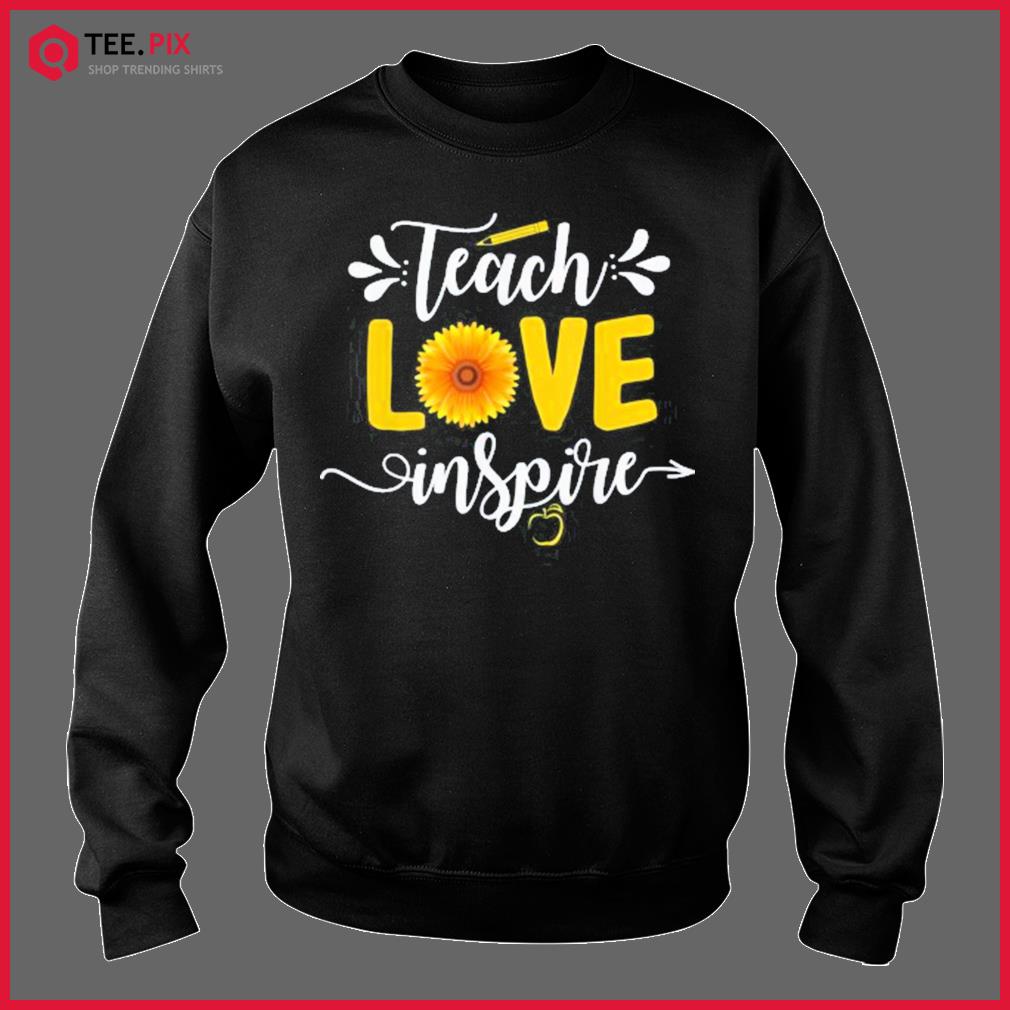 Funny Teacher Sunflower T-shirt Teach Love and Inspire Shirt 