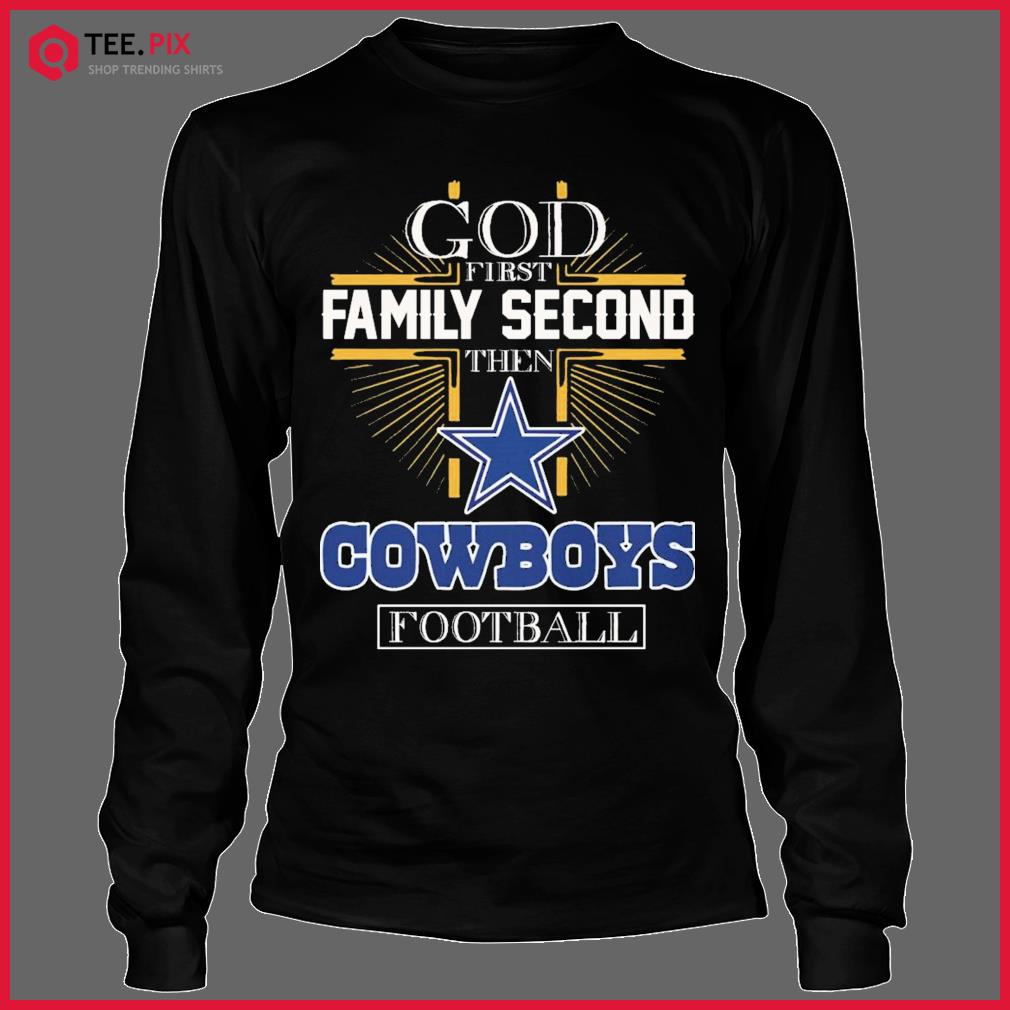 God first family second then Dallas Cowboys football shirt, hoodie