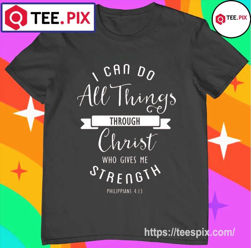 i can do all things through christ t shirt