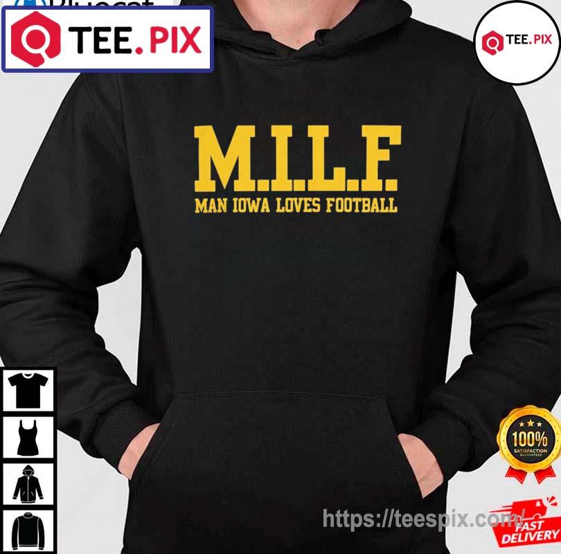 MILF Man Iowa Loves Football Shirt hoodie moi