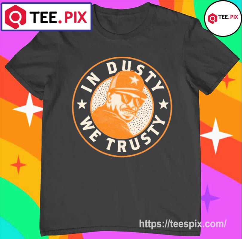 Dusty Baker In Dusty We Trusty Houston Astros shirt - Trend T