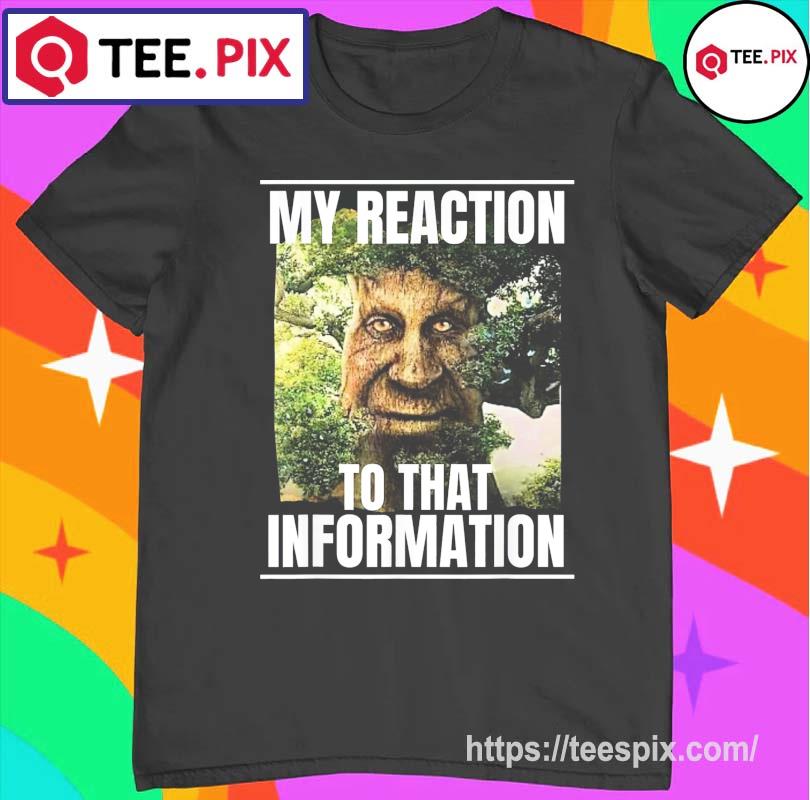 My reaction to that information wise mystical oak tree meme shirt