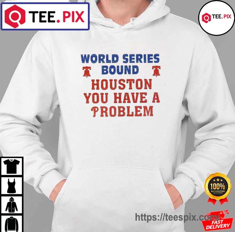 Houston You Have A Problem Shirt Philadelphia Phillies, hoodie, sweater,  long sleeve and tank top