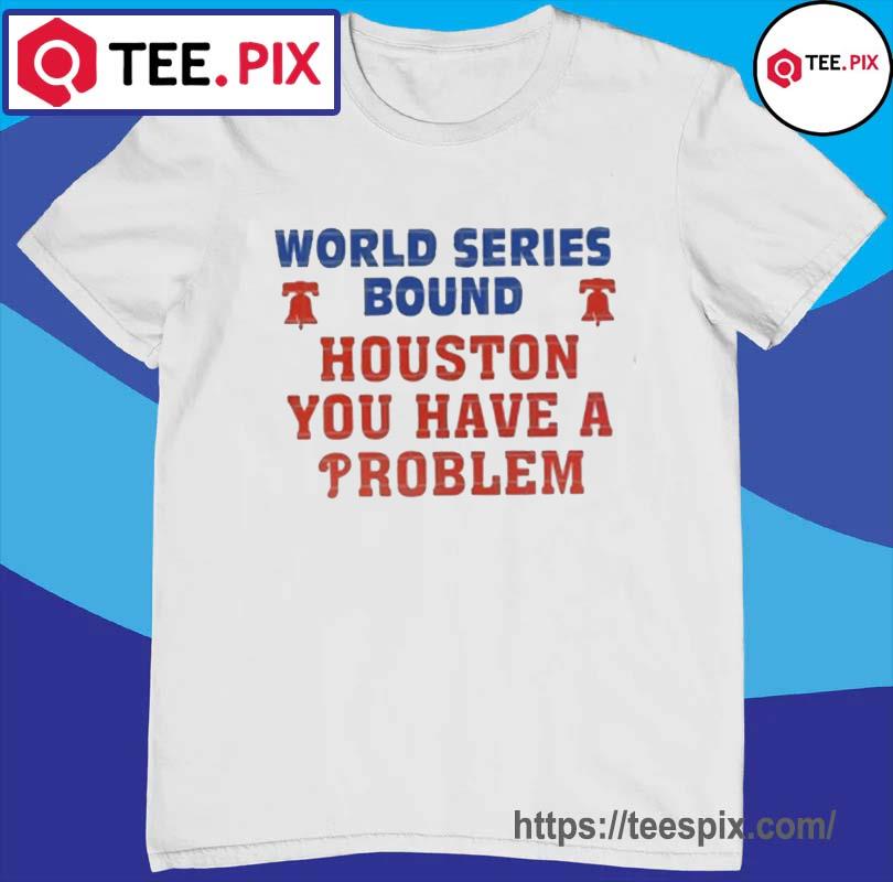 Philadelphia Phillies World Series Bound Houston You Have A Problem Shirt -  Teespix - Store Fashion LLC