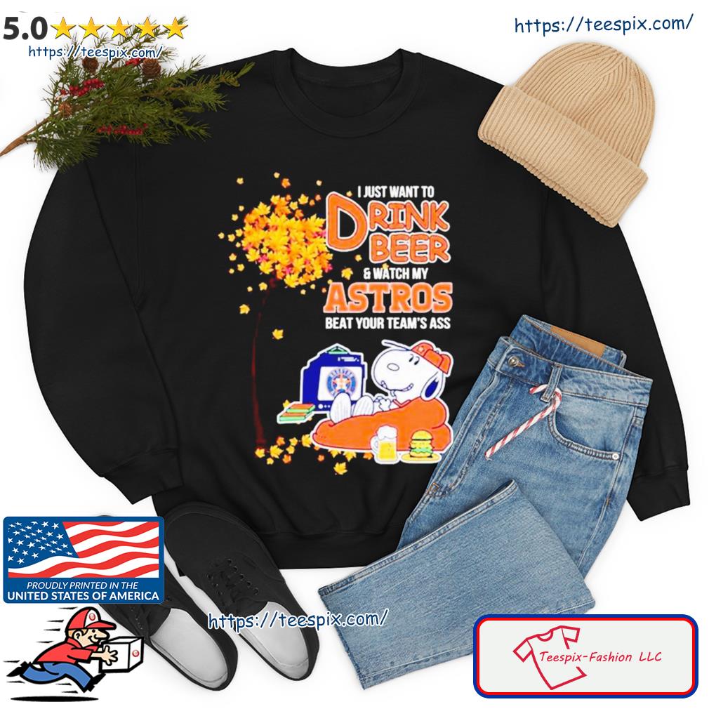 Snoopy I Just Want To Drink Beer And Watch My Houston Astros Beat Your Team’s Ass Shirt sweater