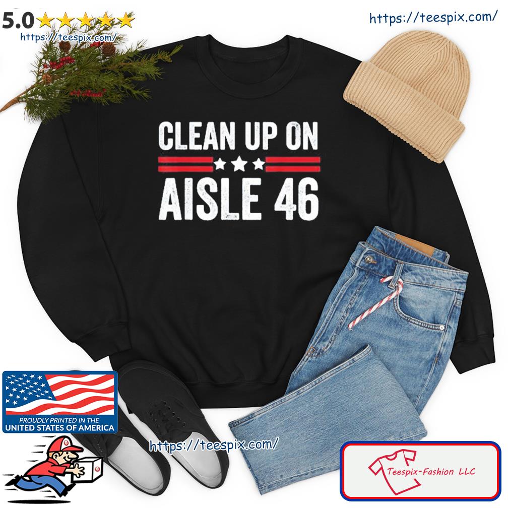 Trump 2024 Back America Clean Up On Aisle 46 Anti Joe Biden Shirt sweater