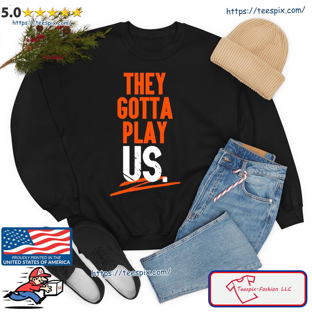 Cincinnati Bengals They Gotta Play Us Shirt - Teespix - Store