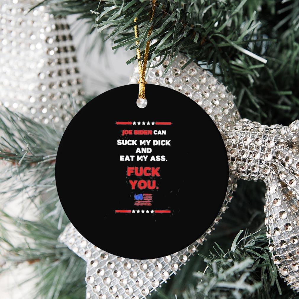 Joe Biden Can Suck My Dick And Eat My Ass Fuck You Ornament Christmas -  Teespix - Store Fashion LLC