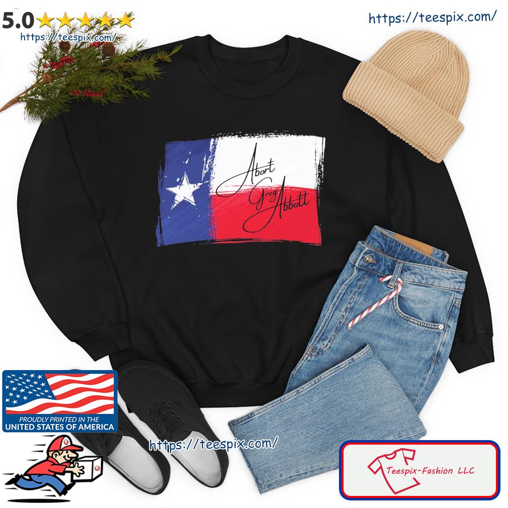 Abort Greg Abbott Texas Flag Shirt sweater