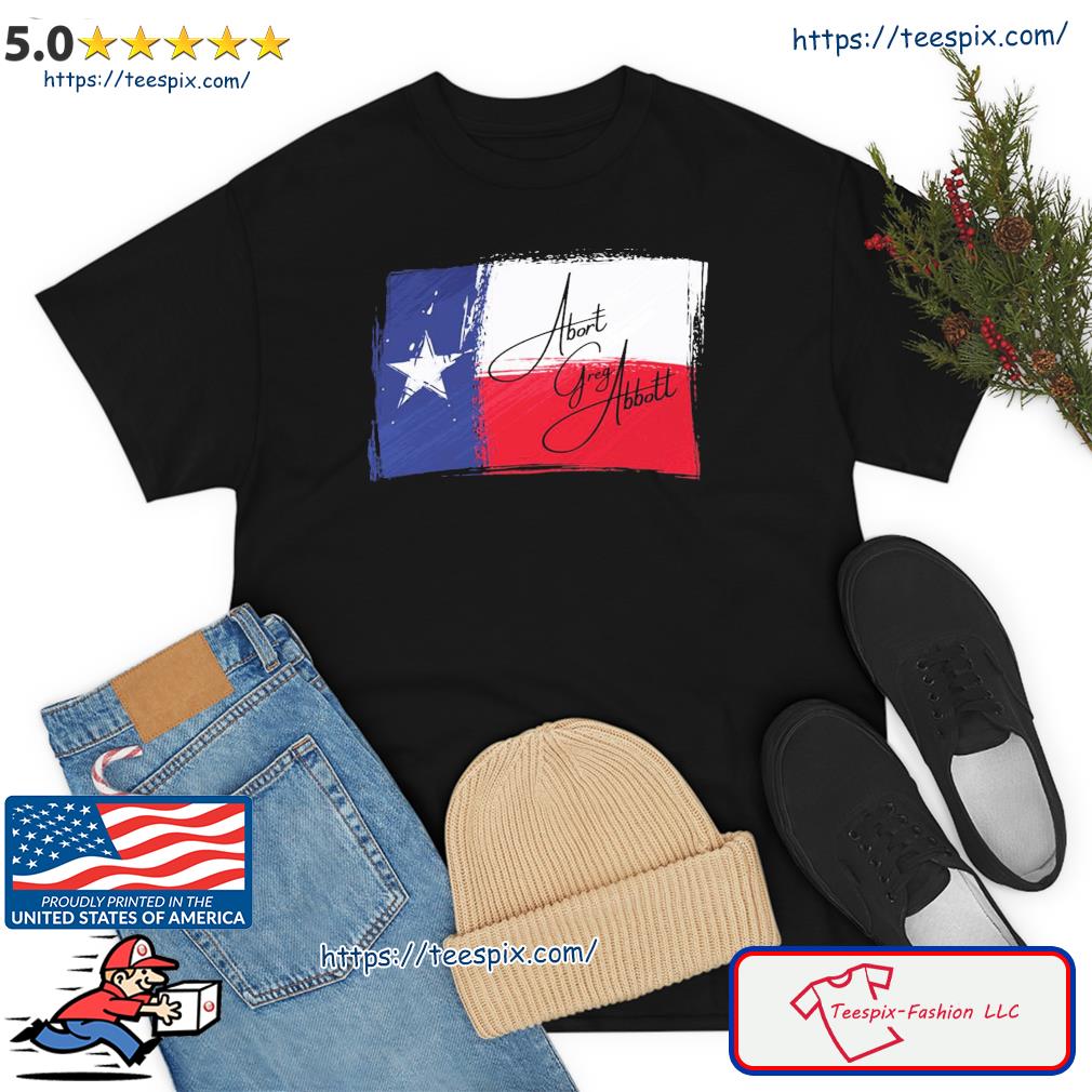 Abort Greg Abbott Texas Flag Shirt