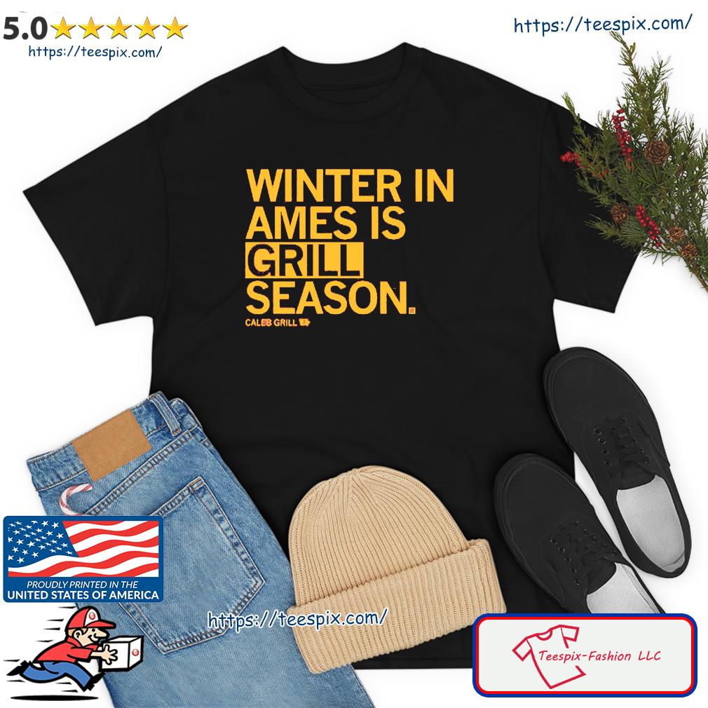 Caleb Grill Winter In Ames Is Grill Season Shirt