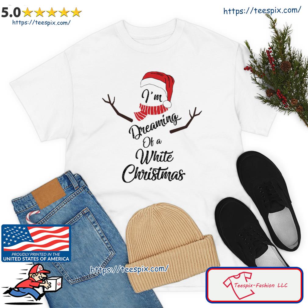 I’m Dreaming Of White Christmas Funny Snowman Shirt