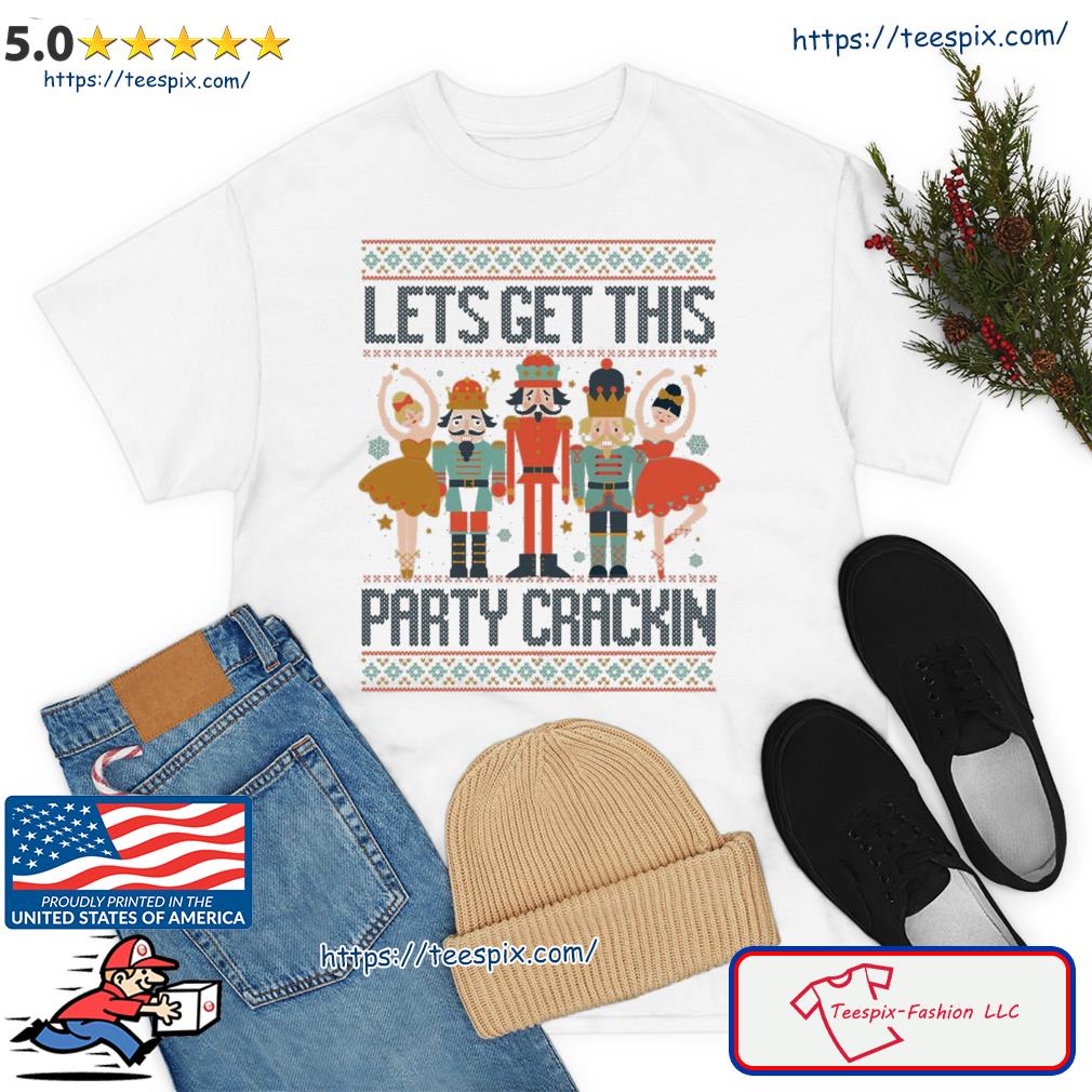 Lets Get This Party Crackin’ Funny Nutcracker Crew Christmas Ugly Ballet Shirt