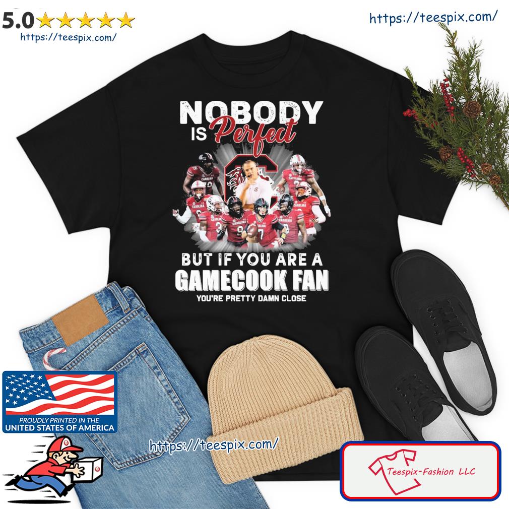 Nobody Is Perfect But If You Are A South Carolina Gamecocks Fan You're Pretty Damn Close Shirt
