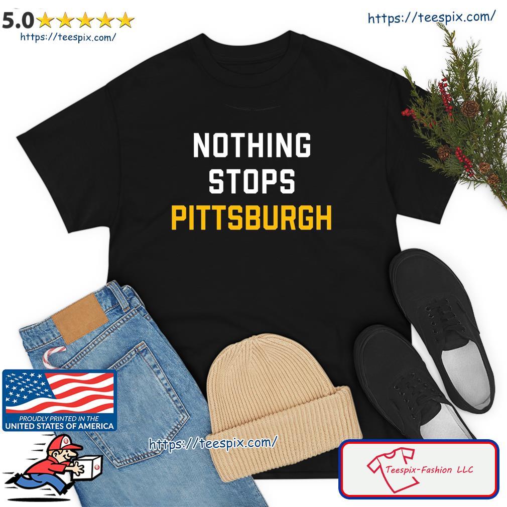Nothing Stops Pittsburgh Shirt