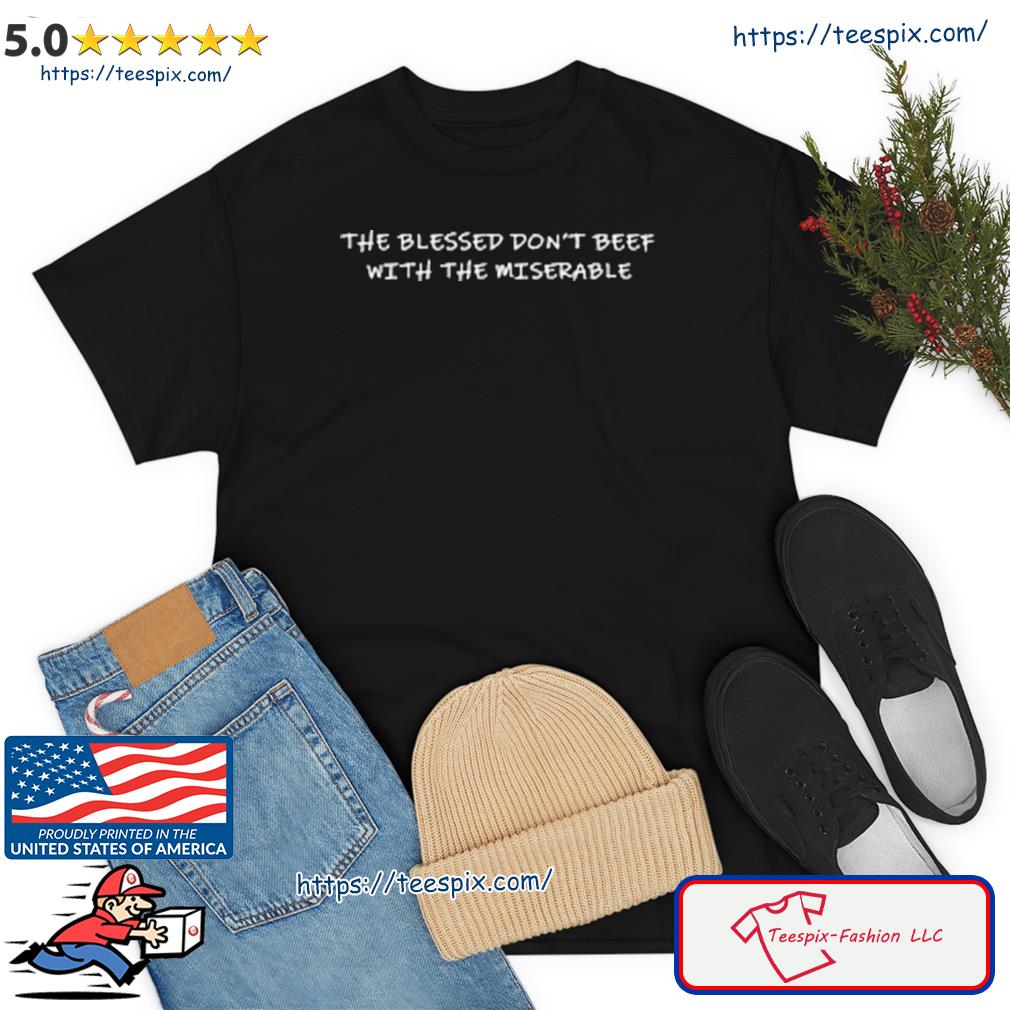 Theebooradley Blessed Don’t Beef With The Miserable Shirt