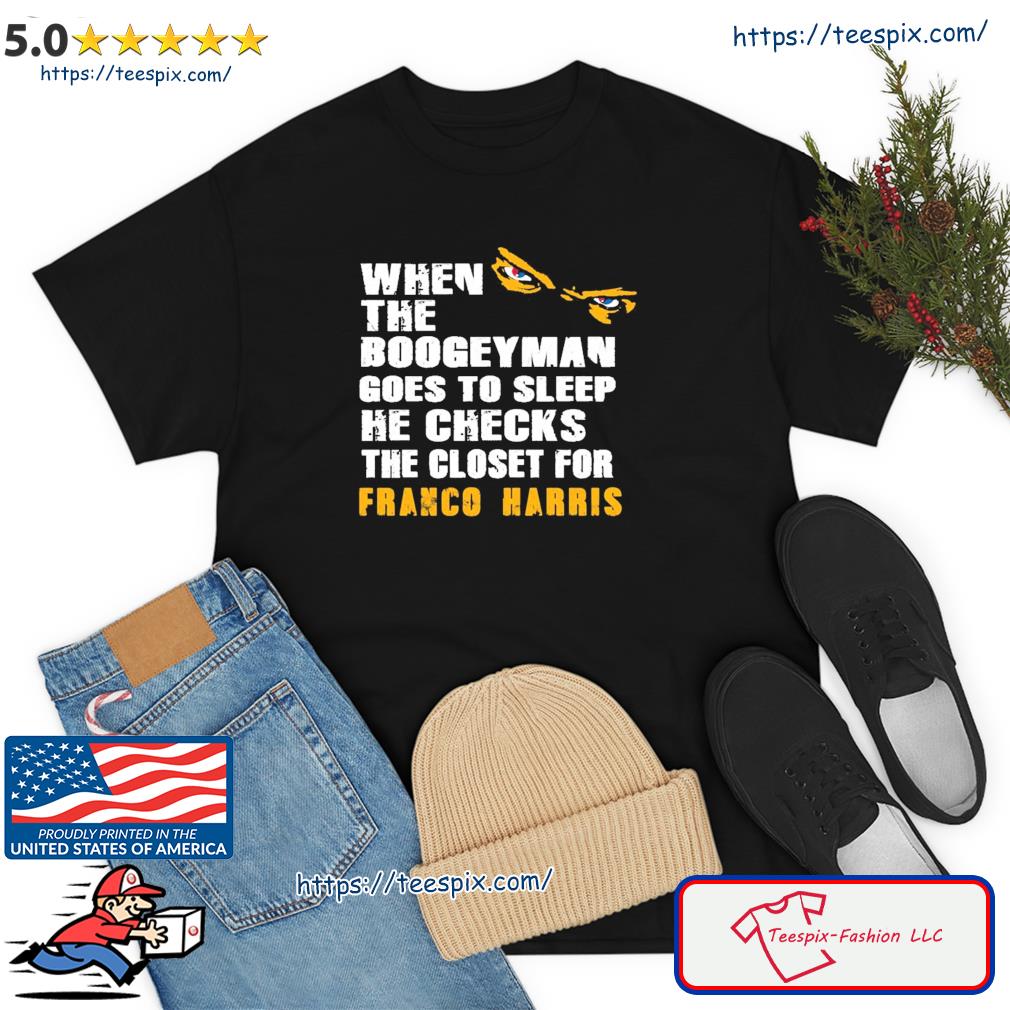 When The Boogeyman Goes To Sleep He Check The Closet For Franco Harris Shirt