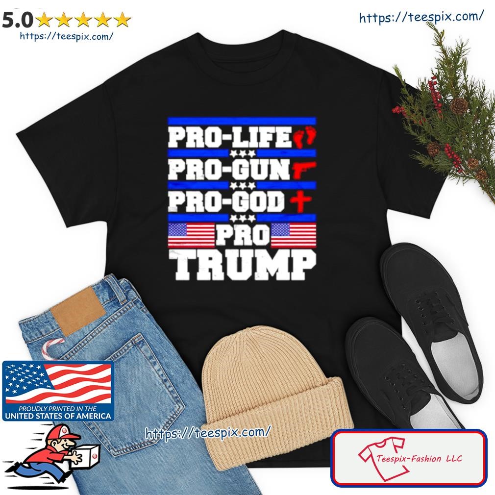 Pro Life Pro Gun Pro God Pro Trump American Flag Shirt