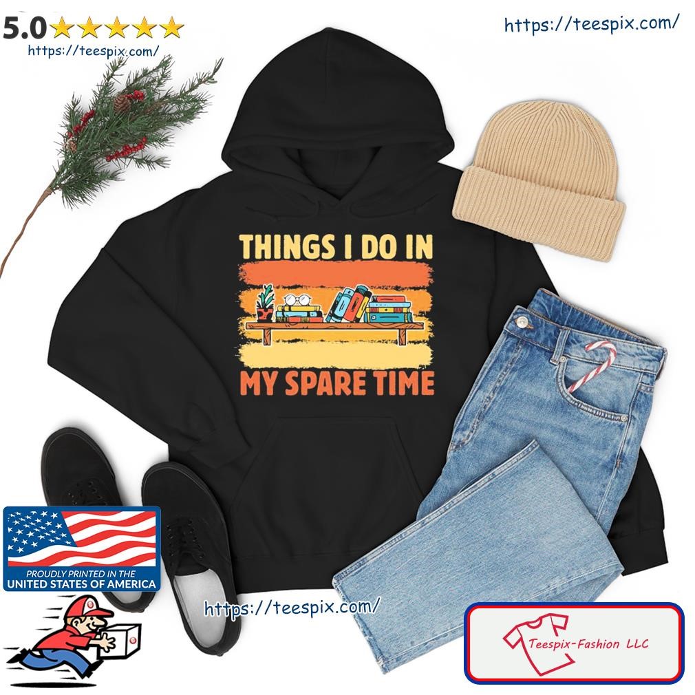 Things I Do In My Spare Time Retro Bookish Reading Books Shirt hoodie.jpg