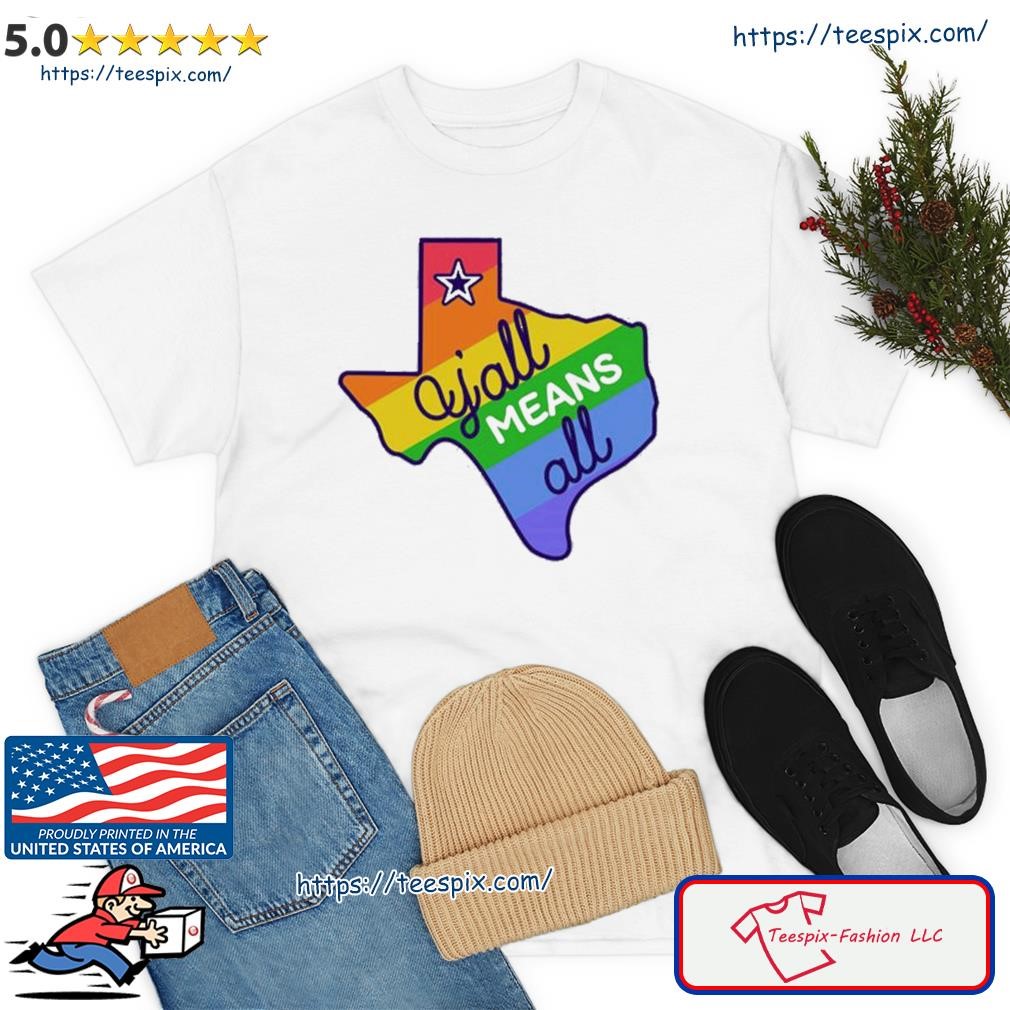 Y’all Means All Texas Lgbtq Pride Month Shirt